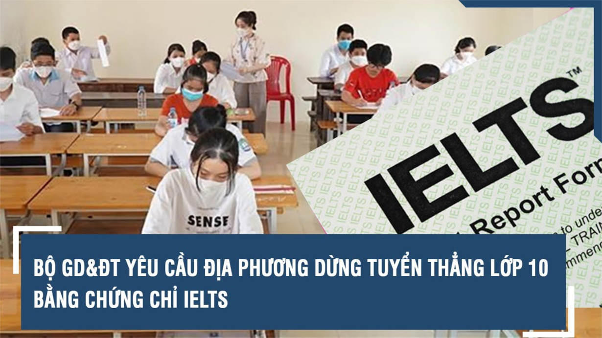       Vì sao Bộ GD&ĐT yêu cầu địa phương dừng tuyển thẳng lớp 10 bằng chứng chỉ IELTS? (28/2/2024)